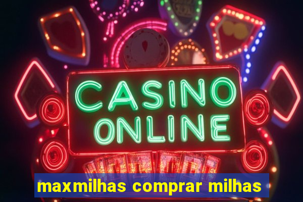 maxmilhas comprar milhas